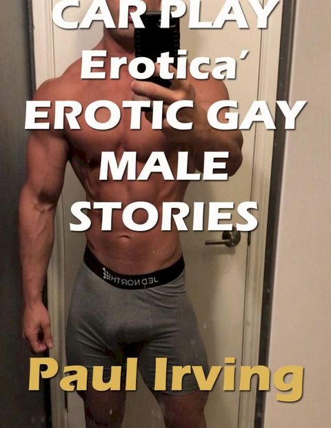 Car Play Erotica’ Erotic Gay Male Stories(Kobo/電子書)