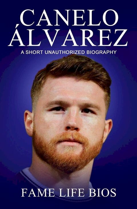 Canelo &Aacute;lvarez A Short Unauthorized Biography(Kobo/電子書)