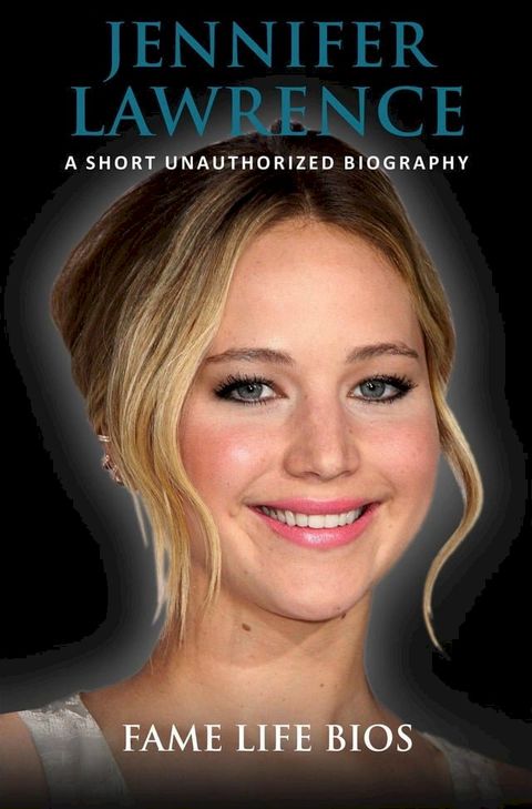 Jennifer Lawrence A Short Unauthorized Biography(Kobo/電子書)