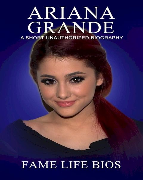 Ariana Grande A Short Unauthorized Biography(Kobo/電子書)