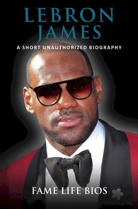 LeBron James A Short Unauthorized Biography(Kobo/電子書)