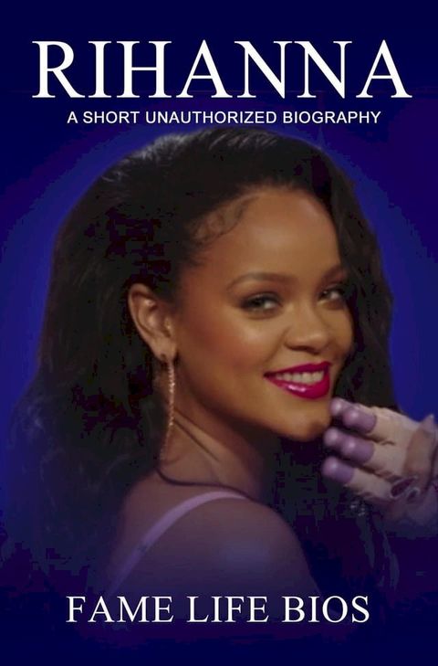 Rihanna A Short Unauthorized Biography(Kobo/電子書)