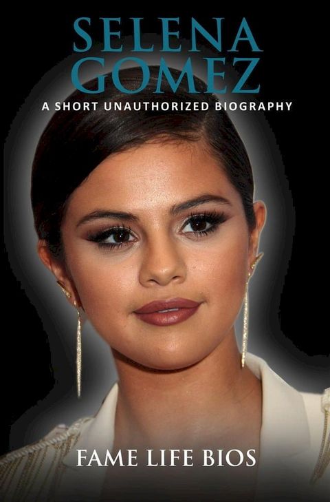 Selena Gomez A Short Unauthorized Biography(Kobo/電子書)