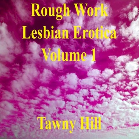 Rough Work Lesbian Erotica Volume 1(Kobo/電子書)