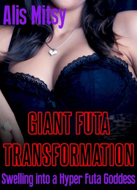 Giant Futa Transformation: Swelling into a Hyper Futa Goddess(Kobo/電子書)