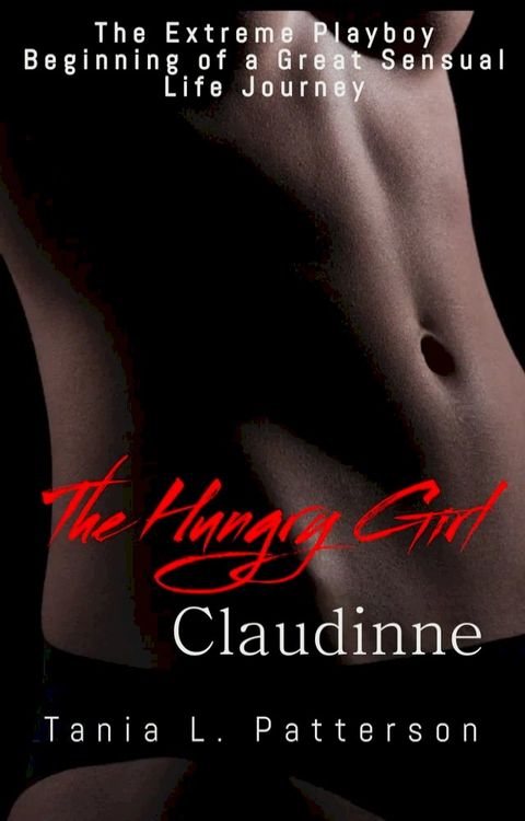 The Extreme Playboy: Beginning of a Great Sensual Life Journey The Hungry Girl, Claudinne(Kobo/電子書)