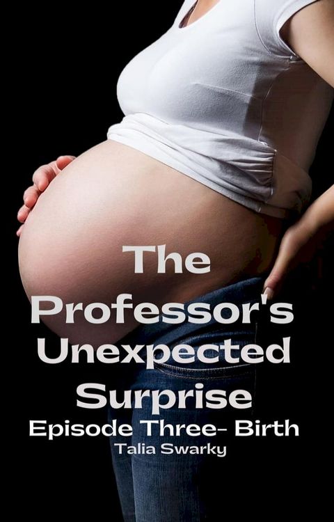 The Professor's Unexpected Surprise: Part Three - Birth(Kobo/電子書)