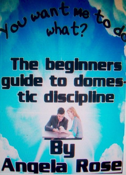 You Want Me To Do What? (The Beginners Guide To Domestic Discipline)(Kobo/電子書)