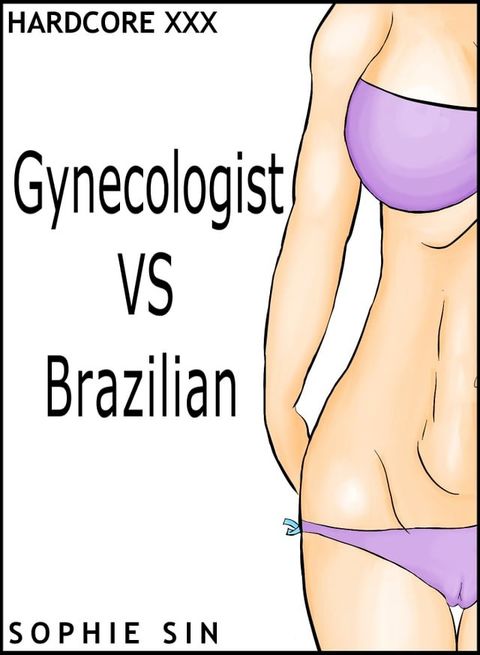 Hardcore XXX: Gynecologist VS Brazilian (X-Rated One Shot)(Kobo/電子書)