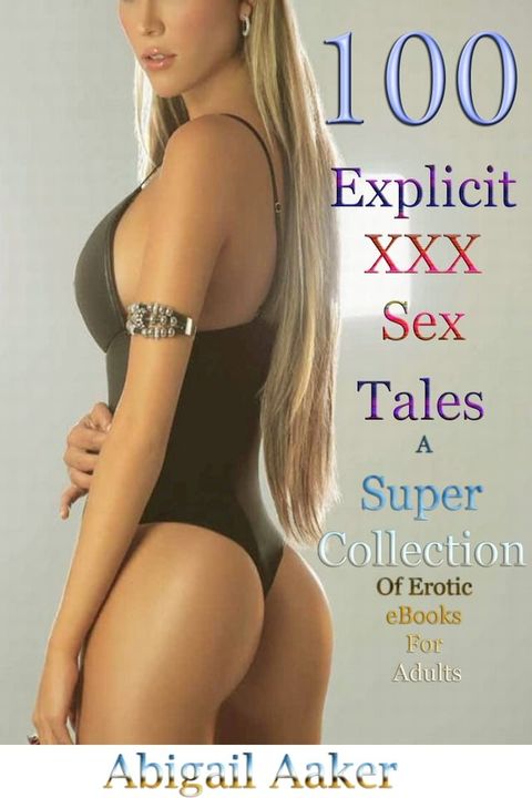 100 Explicit XXX Sex Tales A Super Collection Of Erotic eBooks For Adults(Kobo/電子書)