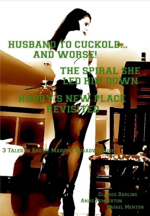 Husband to Cuckold... and Worse! - The Spiral She Led Him Down - Hubby's New Place Revisited(Kobo/電子書)