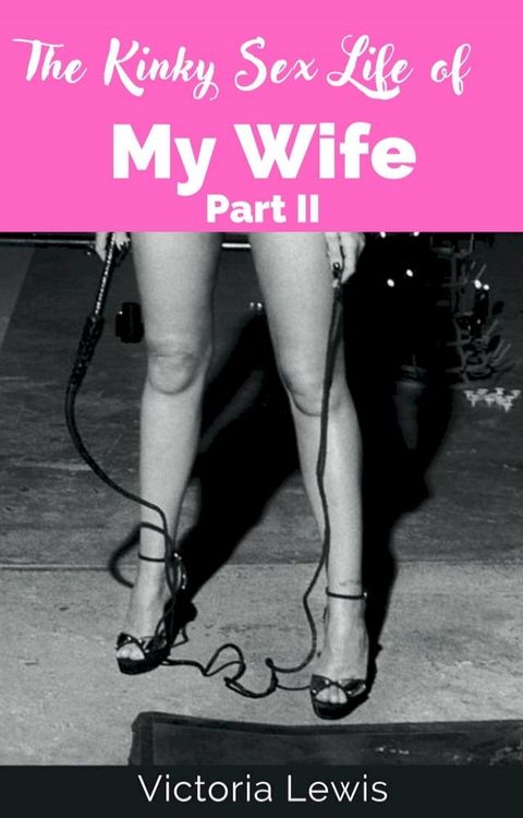 The Kinky Sex Life of My Wife (Part II)(Kobo/電子書)