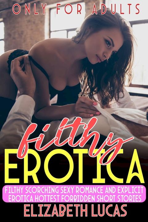 FILTHY SCORCHING SEXY ROMANCE AND EXPLICIT EROTICA HOTTEST FORBIDDEN SHORT STORIES(Kobo/電子書)