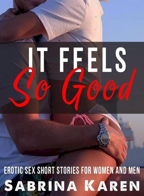 It Feels so Good: Erotic Sex Short Stories for Women and Men(Kobo/電子書)