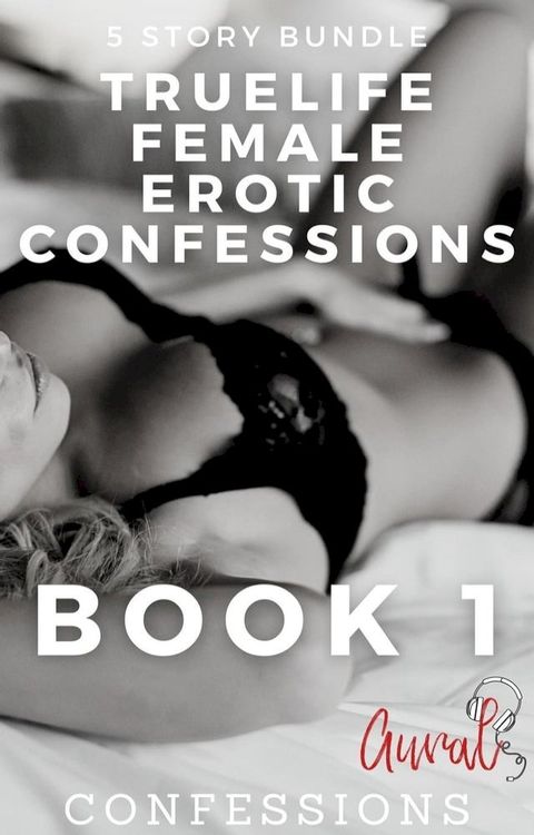 True Life Female Erotic Confessions Book 1(Kobo/電子書)