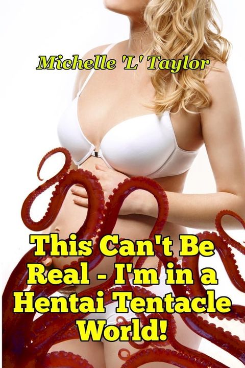 This Can't Be Real: I'm in a Hentai Tentacle World!(Kobo/電子書)