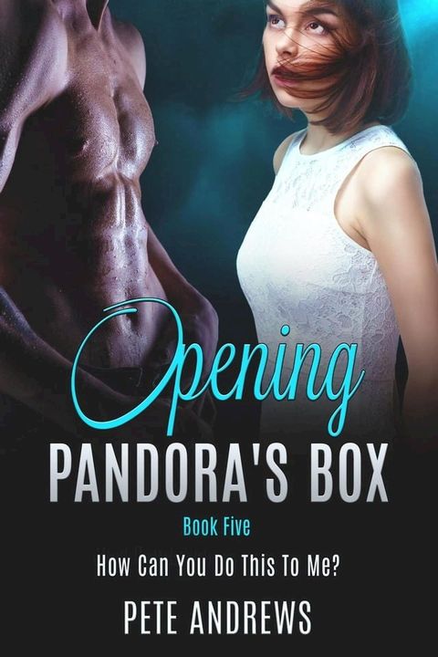 Opening Pandora's Box 5 - How Can You Do This To Me?(Kobo/電子書)