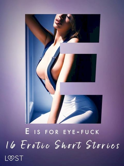 E is for Eye-fuck: 16 Erotic Short Stories(Kobo/電子書)