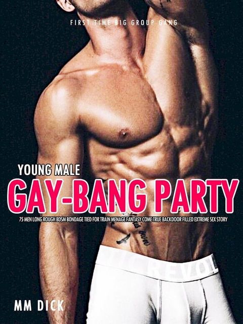 Young Male Gay-Bang Party 75 Men Long Rough BDSM Bondage Tied For Train Menage Fantasy Come True Backdoor Filled Extreme Sex Story(Kobo/電子書)