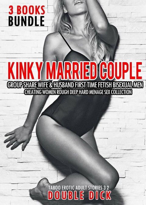 3 Books Bundle Kinky Married Couple Group Share Wife & Husband First Time Fetish Bisexual Men Cheating Women Rough Deep Hard Menage Sex Collection(Kobo/電子書)