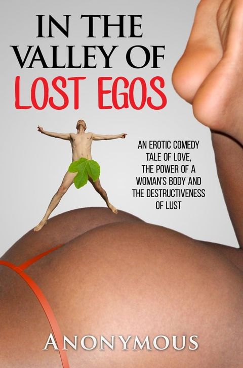 In the Valley of Lost Egos: An Erotic Comedy Tale of Love, the Power of a Woman's Body and the Destructiveness of Lust(Kobo/電子書)