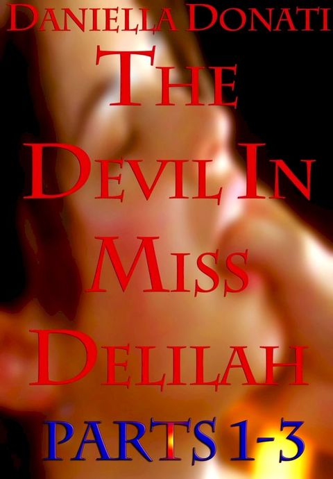 The Devil in Miss Delilah: Parts 1-3: The Sinner Inside,The Temptation of Miss Abraham, Meet Me In The Church At Midnight(Kobo/電子書)