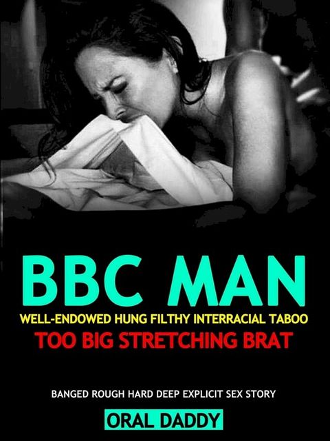 BBC Smut Man Well-Endowed Hung Filthy Interracial Taboo Too Big, Stretching Brat – Banged Rough Hard Deep Explicit Sex Erotica(Kobo/電子書)