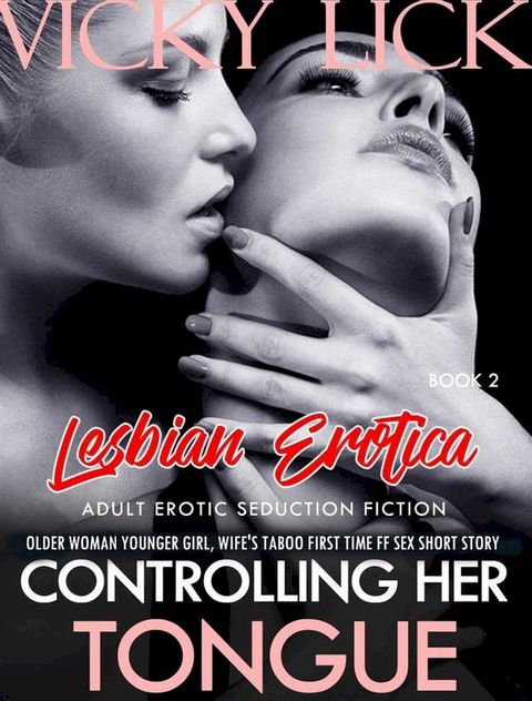 Lesbian Erotica: Controlling Her Tongue - Older Woman Younger Girl, Wife's Taboo First Time FF Sex Short Story(Kobo/電子書)