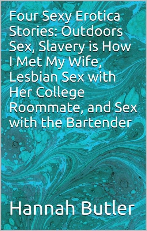 Four Sexy Erotica Stories: Outdoors Sex, Slavery is How I Met My Wife, Lesbian Sex with Her College Roommate, and Sex with the Bartender(Kobo/電子書)