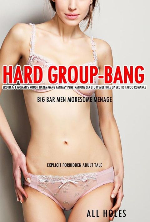 Hard Group Bang Erotica: 1 Woman’s Rough Harem Gang Fantasy Penetrations Sex Story Multiple DP Erotic Taboo Romance Big Bar Men Moresome Menage(Kobo/電子書)