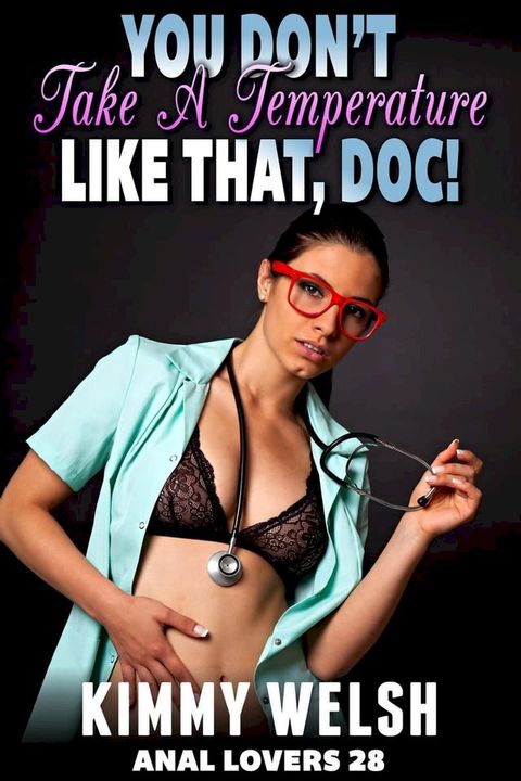 You Don’t Take A Temperature Like That, Doc! : Anal Lovers 28 (Medical Erotica Virgin Anal Sex Erotica)(Kobo/電子書)