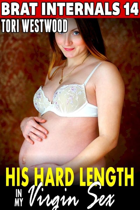 His Hard Length in My Virgin Sex : Brat Internals 14 (Breeding Erotica Age Gap Erotica Virgin Erotica First Time Erotica)(Kobo/電子書)