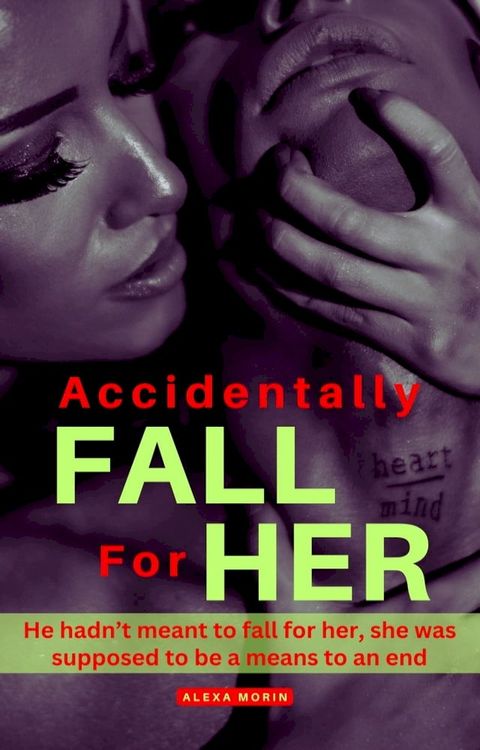 Accidentally Fall for her: He hadn’t meant to fall for her, she was supposed to be a means to an end(Kobo/電子書)