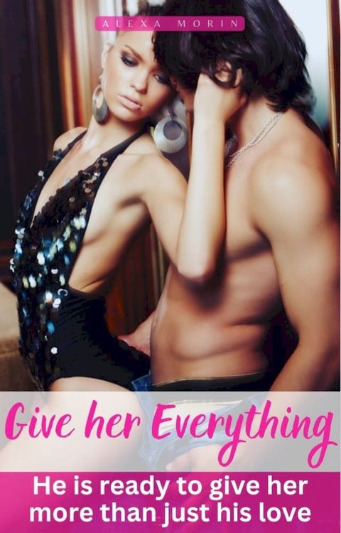 Give her Everything: He is ready to give her more than just his love(Kobo/電子書)