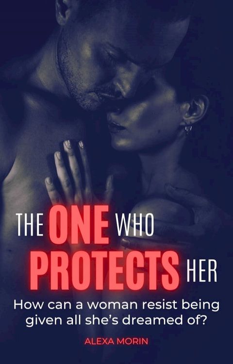 The One Who Protects Her: How can a woman resist being given all she’s dreamed of?(Kobo/電子書)