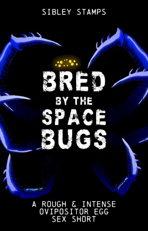 Bred By The Space Bugs: A Rough & Intense Ovipositor Egg Sex Short(Kobo/電子書)