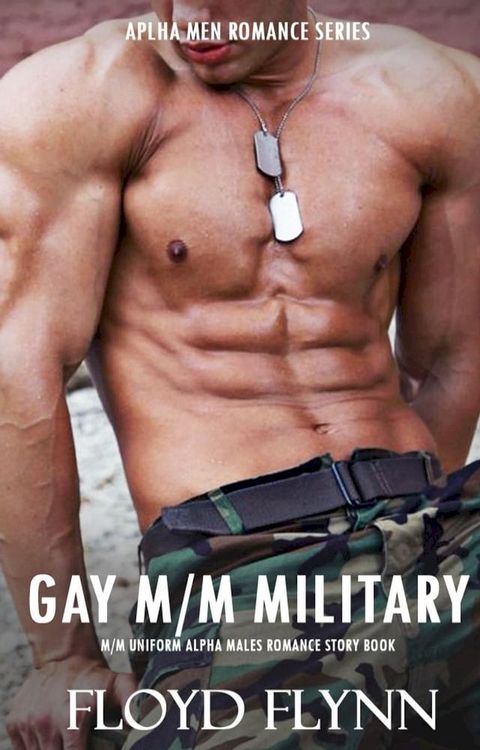 GAY M/M ROMANCE MM MILITARY ALPHA LOVE SEX STORIES (Rough Guy Short Adult Erotic Erotica Story Romance for Men)(Kobo/電子書)