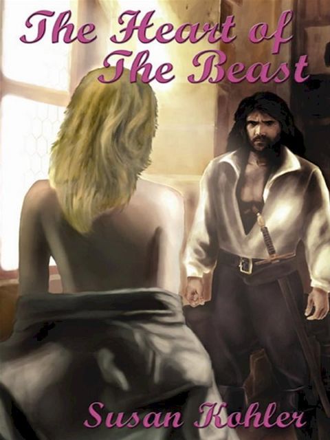 The Heart Of The Beast: A Romantic Adult Fairytale Revealing How The Power Of Love Can Overcome The Hardest Heart(Kobo/電子書)