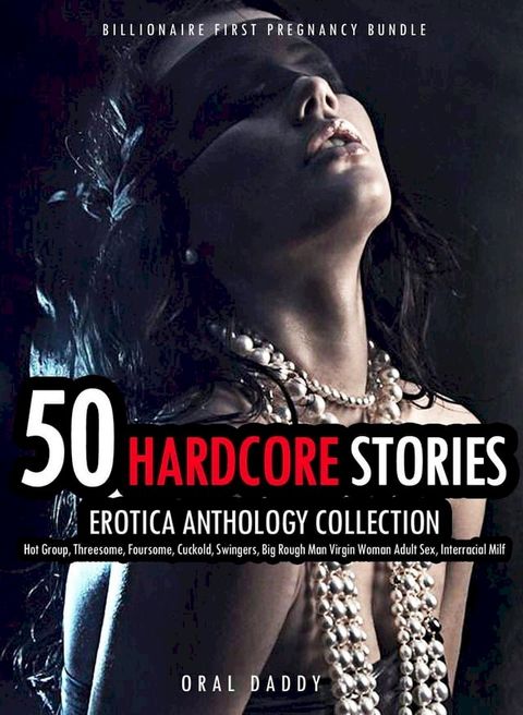 50 Hardcore Stories Erotica Anthology Collection- Hot Group, Threesome, Foursome, Cuckold, Swingers, Big Rough Man Virgin Woman Adult Sex, Interracial Milf(Kobo/電子書)