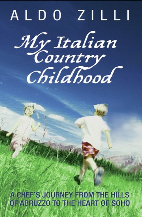 My Italian Country Childhood - A Chef's Journey From the Hills of Abruzzo to the Heart of Soho(Kobo/電子書)