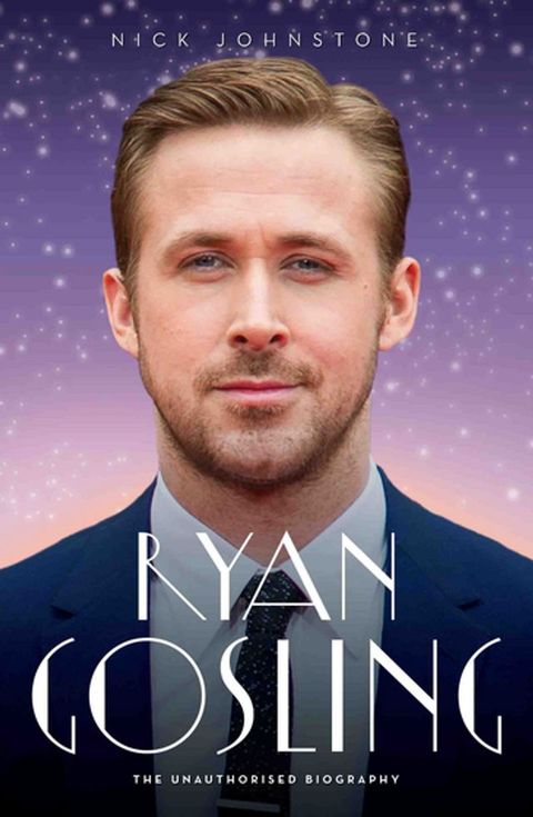 Ryan Gosling - The Biography(Kobo/電子書)