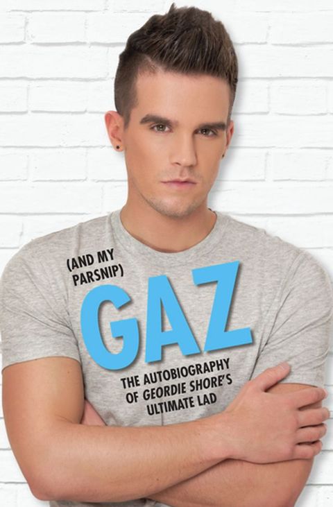 Gaz (And my Parsnip) - The Autobiography of Geordie Shore's Ultimate Lad(Kobo/電子書)