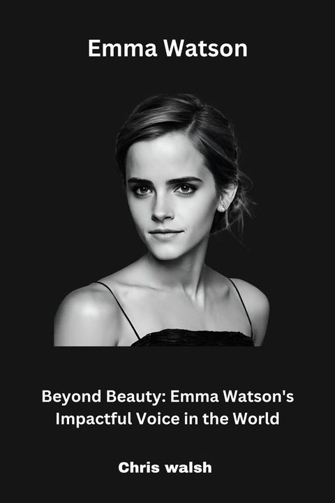 Beyond Beauty: Emma Watson's Impactful Voice in the World(Kobo/電子書)