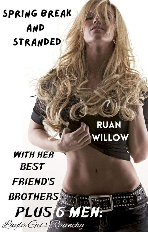 Spring Break and Stranded with Her Best Friend's Brothers Plus 6 Men Layla Gets Raunchy(Kobo/電子書)