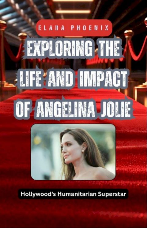 Exploring the Life and Impact of Angelina Jolie(Kobo/電子書)