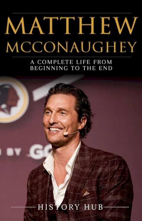 Matthew McConaughey: A Complete Life from Beginning to the End(Kobo/電子書)