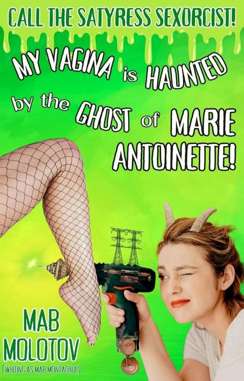 Call the Satyress Sexorcist: My Vagina is Haunted by the Ghost of Marie Antoinette!(Kobo/電子書)