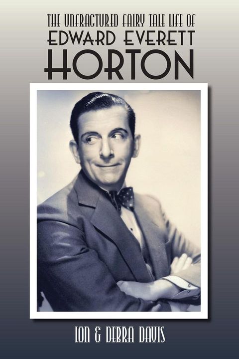 The Unfractured Fairy Tale Life of Edward Everett Horton