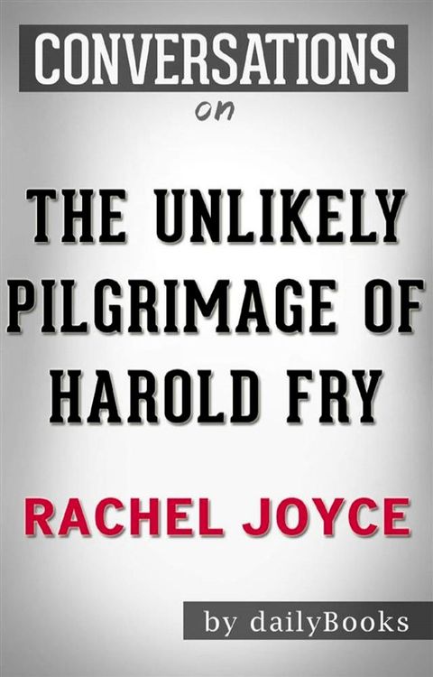 The Unlikely Pilgrimage of Harold Fry: A Novel by&nbsp;Rachel Joyce&nbsp; Conversation Starters(Kobo/電子書)