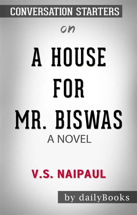 A House for Mr. Biswas: by V. S. Naipaul  Conversation Starters(Kobo/電子書)